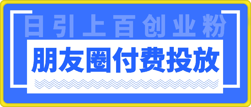 0929朋友圈付费投放，日引上百创业粉