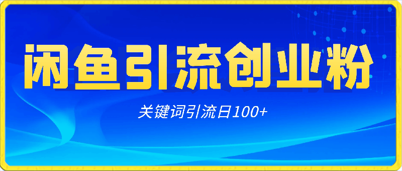 0329新闲鱼日引100+技术⭐利用闲鱼关键词引流创业粉/S粉，操作方法日100