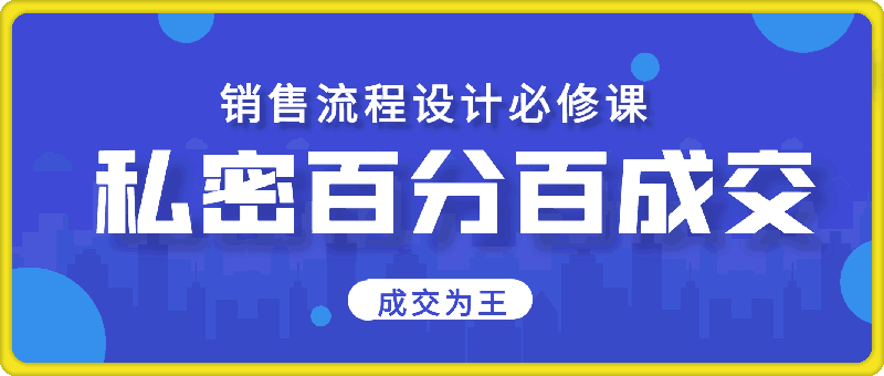 0728成交为王 私密百分百成交销售流程设计必修课