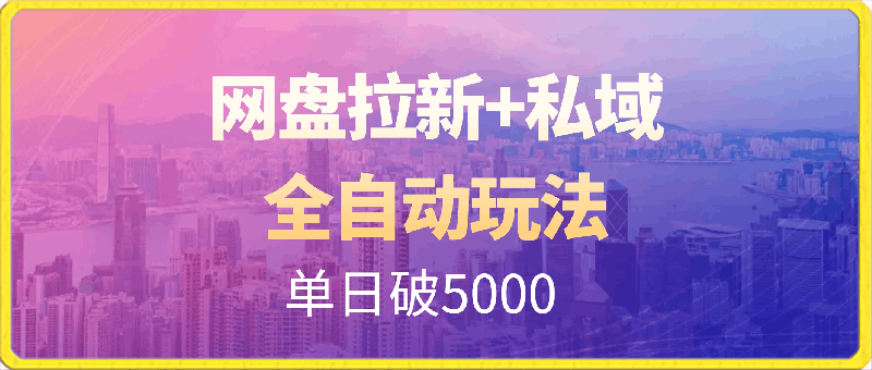 0330单日破5000网盘拉新+私域全自动玩法，小白可做，当天见收益⭐单日破5000网盘拉新 私域全自动玩法，小白可做，当天见收益