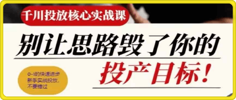 0930千川投放核心实战课⭐?壹哥-千川投放核心实战课