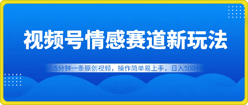 0830视频号情感赛道全新玩法，5分钟一条原创视频，操作简单易上手，日入500+