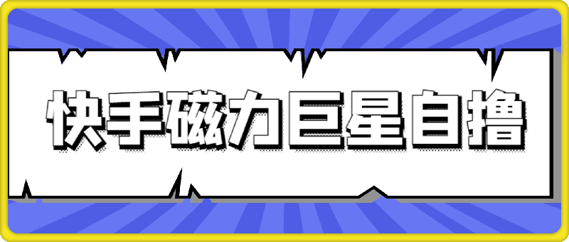 1030快手磁力巨星自撸升级玩法6.0，不用养号，当天就有收益，长久项目