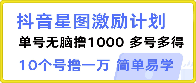 0930抖音星图激励计划 单号可撸1000  2个号2000  多号多得 简单易学⭐抖音星图激励计划 单号可撸1000 2个号2000 多号多得 简单易学