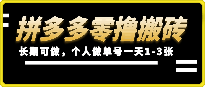 0730拼多多零撸搬砖项目，长期可做，个人做单号一天1-3张