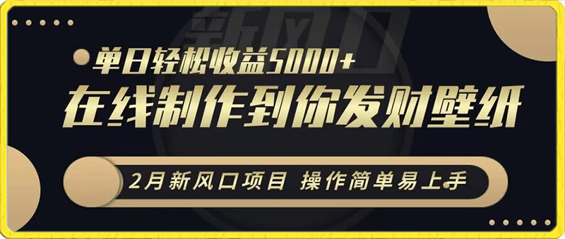 0130-2月新风口项目，操作简单易上手，在线制作到你发财手机壁纸，单日轻松收益5000+【揭秘】⭐在线制作到你发财手机壁纸，单日轻松收益5000 【揭秘】