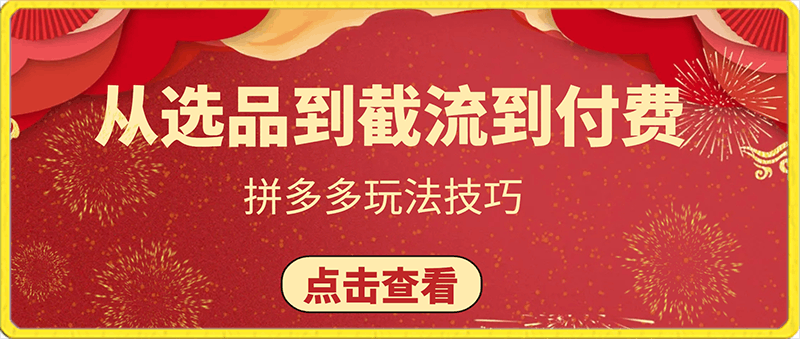 0131-拼多多从选品到截流到付费的玩法技巧，助你掌握拼多多截流自然流量玩法，高投产玩法⭐吴老师·拼多多从选品到截流到付费的玩法技巧，2024年新课