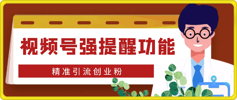 1125利用视频号强提醒功能，精准引流创业粉，搬砖式引流，有操作就有流量，单人单日引流100+