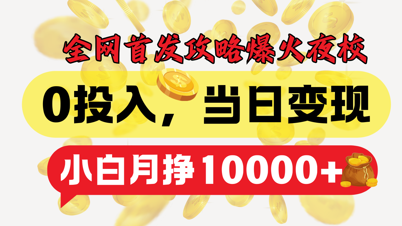 全网首发爆火夜校，0投入，当日变现，小白轻松月入1w+⭐全网首发！爆火夜校，0投入，当日变现