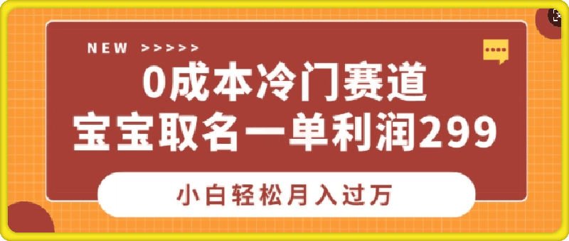 1126-0成本冷门赛道，宝宝取名一单利润299.小白轻松月入过万⭐0成本冷门赛道，宝宝取名一单利润299，小白轻松月入过万