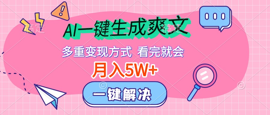 AI一键生成爽文，月入5w+，多种变现方式，看完就会⭐AI一键生成爽文，一个月5w ，多种变现方式，看完就会