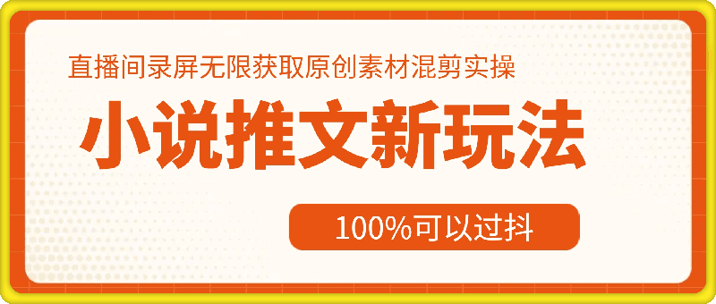 1125-小说推文新玩法，直播间录屛无限获取原创素材混剪实操，100可以过抖⭐小说推文新玩法，直播间录屏无限获取原创素材混剪实操，100%可以过抖