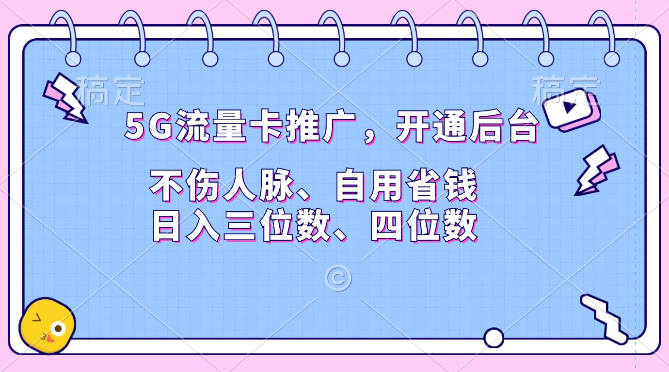 5G流量卡推广，开通后台，不伤人脉、自用省钱，日入三位数、四位数