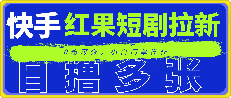 1201-快手红果短剧拉新项目，0粉可做，小白简单操作，日撸多张