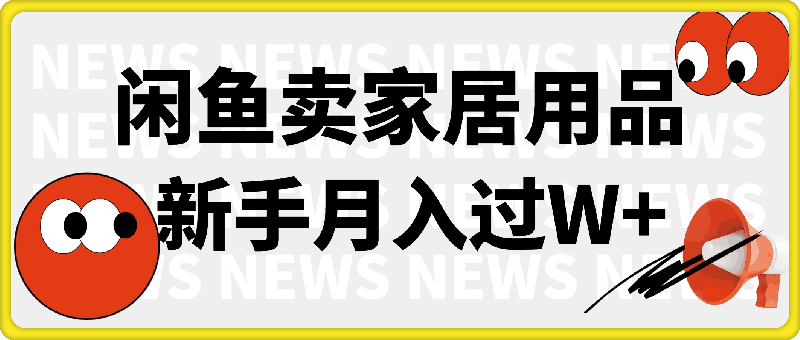 1203-闲鱼卖家居用品月入过W+最新技巧闲鱼最新零基础教学，新手当天上手⭐闲鱼卖家居用品月入过W+，最新技巧闲鱼最新零基础教学，新手当天上手【揭秘】