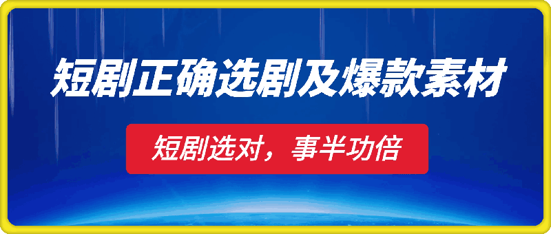 1203-短剧如何正确选剧及找爆款素材，短剧选对，事半功倍