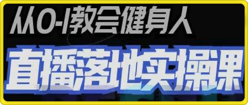 1204从0-1健身人直播落地实操课⭐从0-1健身人直播落地AI实操课