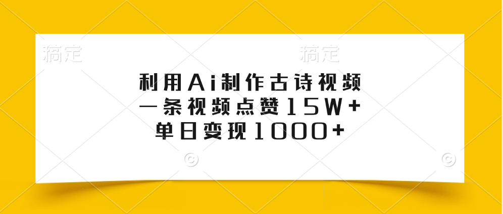 利用Ai制作古诗视频，一条视频点赞15W+，单日变现1000+⭐利用Ai制作古诗视频，一条视频点赞15W ，单日变现1000