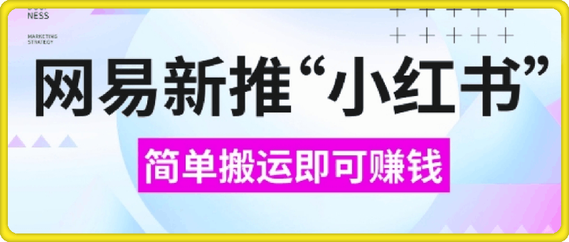 1208-网易官方新推“小红书”，搬运即有收益，新手小白千万别错过(附详细教程)【揭秘】