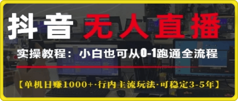 1208-抖音无人直播实操教程【单机日入1k+行内主流玩法可稳定3-5年】小白也可从0-1跑通全流程【揭秘】