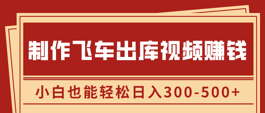 制作飞车出库视频赚钱，玩信息差一单赚50-80，小白也能轻松日入300-500+⭐制作飞车出库视频，玩信息差一单赚50-80