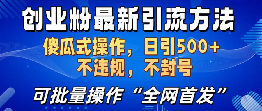 创业粉最新引流方法，日引500+ 傻瓜式操作， 不封号，不违规，可批量操作（全网首发）⭐创业粉最新yin.流方法，傻瓜式操作，可批量操作（全网首发）