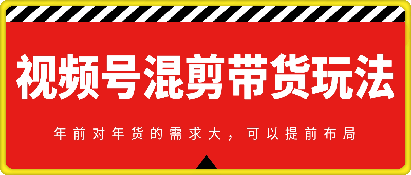 1214视频号混剪带货玩法，年前流量大，赶紧布局⭐视频号混剪带货玩法，年前对年货的需求大，可以提前布局