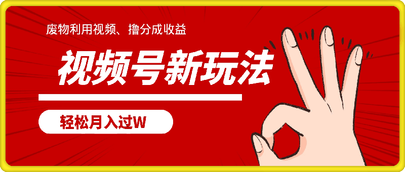 1215-视频号新玩法，废物利用视频，撸分成收益，轻松月入过W【揭秘】