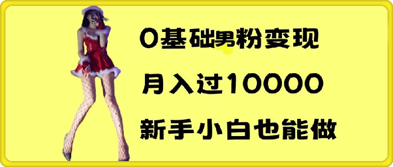 1215-0基础男粉s粉变现，月入过1w+，操作简单，新手小白也能做【揭秘】