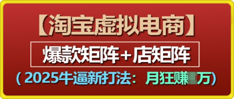 1216-淘宝虚拟电商，2025牛逼新打法：爆款矩阵+店矩阵，月入过万