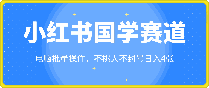 1218小红书国学赛道，电脑批量操作，不挑人不封号日入4张