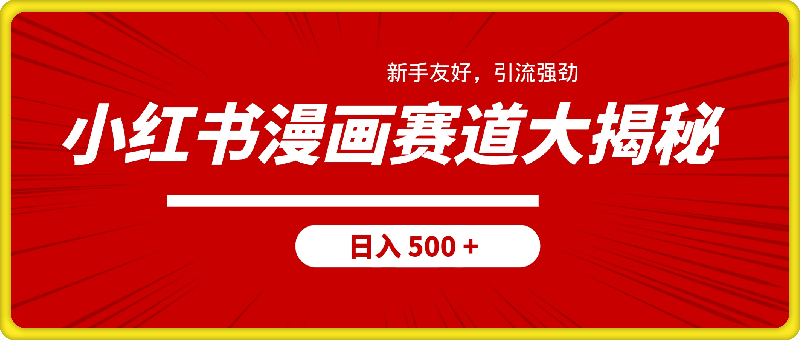 1218小红书漫画赛道大揭秘！新手友好，引流强劲，日入 500 + 不是梦