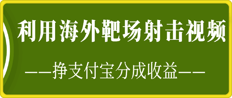 1219利用海外靶场射击视频，挣支付宝分成收益，轻松月入过W⭐利用海外靶场射击视频，挣支付宝分成收益，轻松月入过W【揭秘】