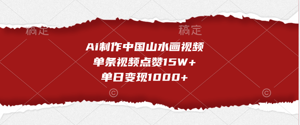 Ai制作中国山水画视频，单条视频点赞15W+，单日变现1000+⭐Ai制作中国山水画视频，单条视频点赞15W ，单日变现1000