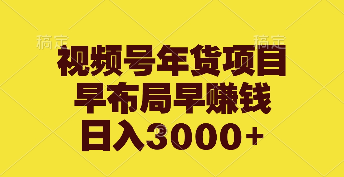 视频号年货项目，流量贼猛，早布局早赚钱，日入3000+⭐视频号年货项目，早布局早赚钱