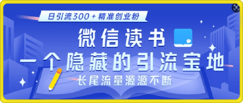 1222-微信读书，一个隐藏的引流宝地，不为人知的小众打法，日引流300+精准创业粉，长尾流量源源不断