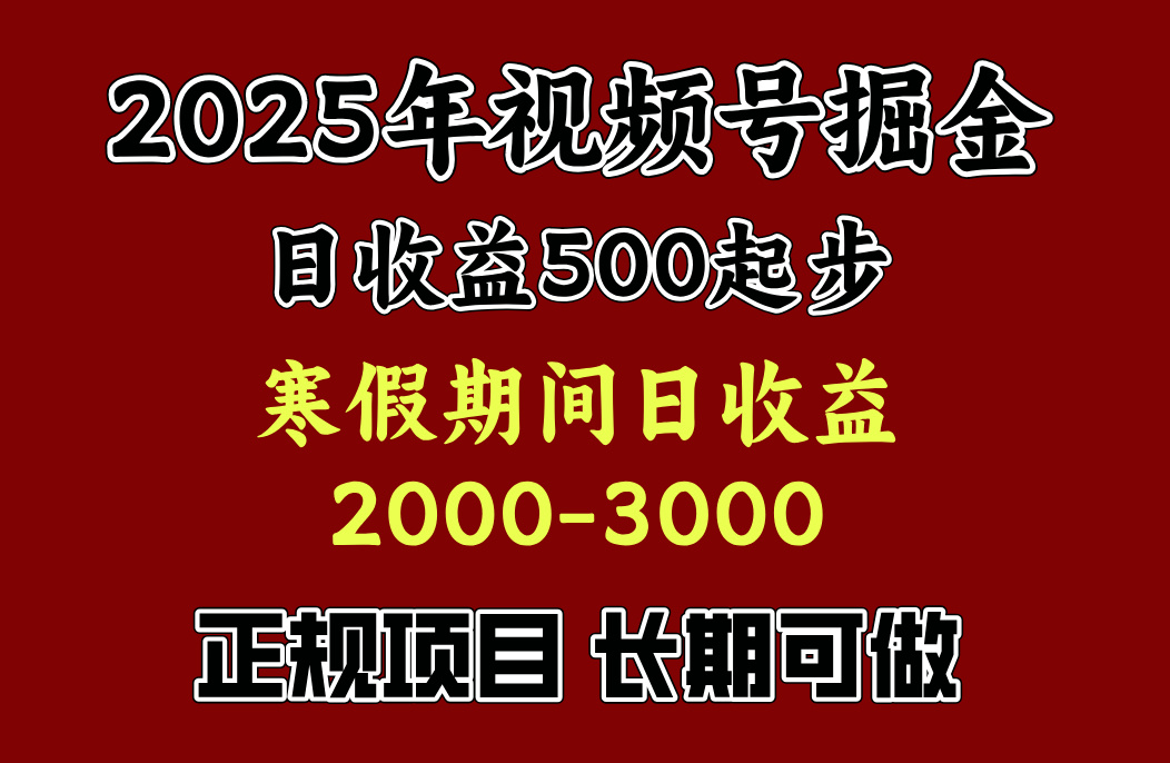 2025视频号掘金项目⭐最新视频号项目，单账号日收益500起步，寒假期间日收益2000-3000左右，