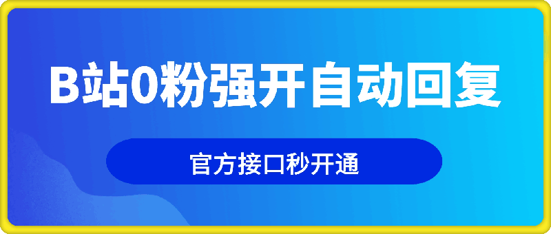 1226新技术B站0粉强开自动回复教程，官方接口秒开通