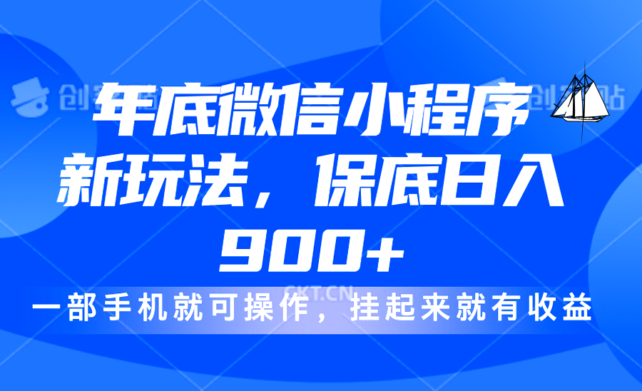 年底微信小程序新玩法，保底日入900+⭐年底微信小程序新玩法，小白轻松上手