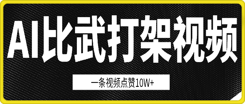 1231-用AI制作比武打架视频，一条视频点赞10W+，单日变现1k⭐用AI制作比武打架视频，一条视频点赞10W+，单日变现1k【揭秘】