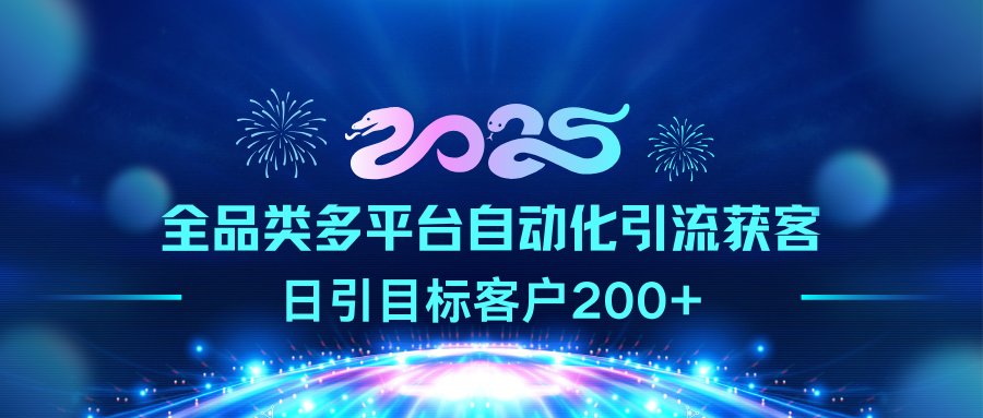 2025年多平台精准引流获客，日引目标客户200+⭐2025全品类多平台yin.流获客，日引目标客户200