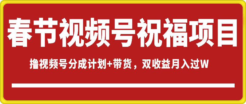 0103春节视频号祝福项目，撸视频号分成计划+带货，双收益月入过W