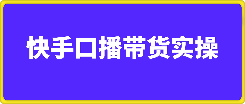 0103快手口播带货实操⭐快手口播带货2980