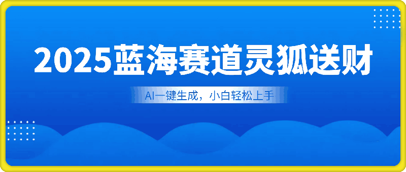 0104-2025蓝海赛道灵狐送财，AI一键生成，小白轻松上手，可矩阵操作，日入多张