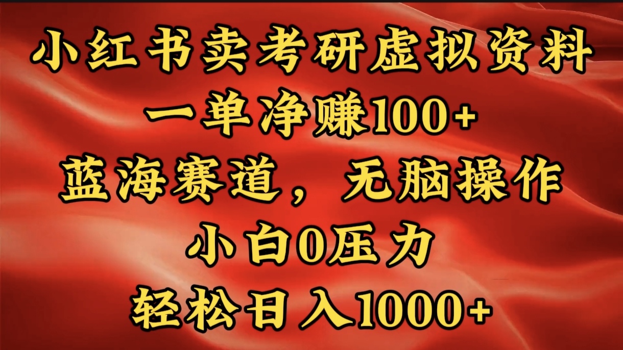 小红书蓝海赛道，卖考研虚拟资料，一单净赚100+，无脑操作，轻松日入1000+⭐小红书蓝海赛道，卖考研虚拟资料，一单100