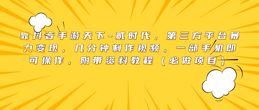 靠抖音手游天下-贰时代，第三方平台暴力变现，几分钟制作视频，一部手机即可操作，附带资料教程（必做项目）⭐靠贰时代，第三方平台变现，几分钟制作视频，一部手机即可操作，附带资料教程（必做项目）