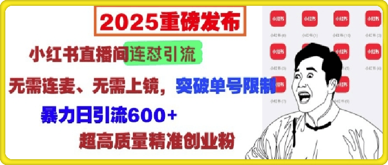 0107-2025重磅发布：小红书直播间连怼引流，无需连麦、无需上镜，突破单号限制，暴力日引流600+