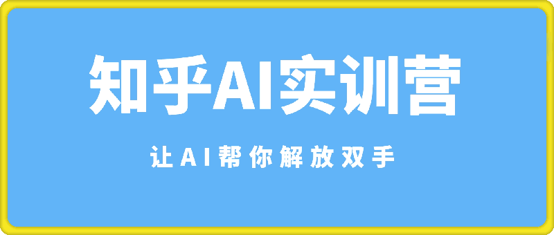 0108知乎AI实训营⭐知乎AI实训营：让AI帮你解放双手