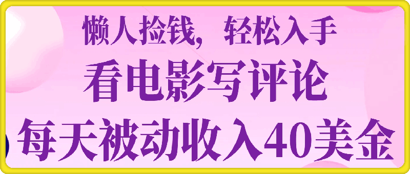 0108看电影写评论，每天被动收入40美金，懒人捡钱，轻松入手