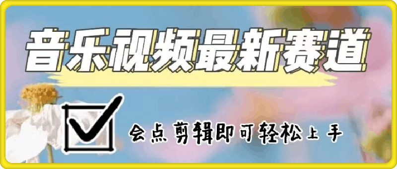 0109-音乐视频赛道最新玩法，纯原创不违规，可所有平台同时发布，会点剪辑即可轻松拿捏